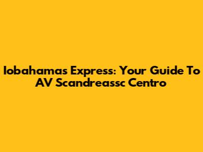 Iobahamas Express: Your Guide To AV Scandreassc Centro