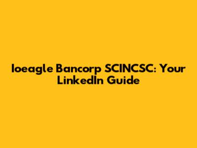Ioeagle Bancorp SCINCSC: Your LinkedIn Guide