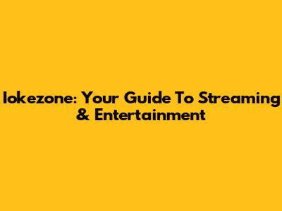 Iokezone: Your Guide To Streaming & Entertainment