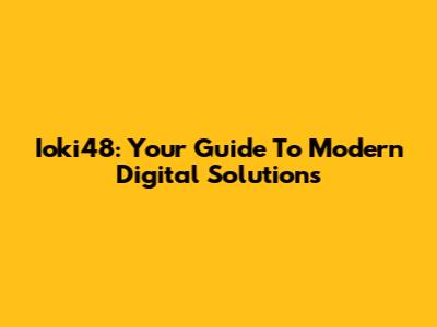 Ioki48: Your Guide To Modern Digital Solutions