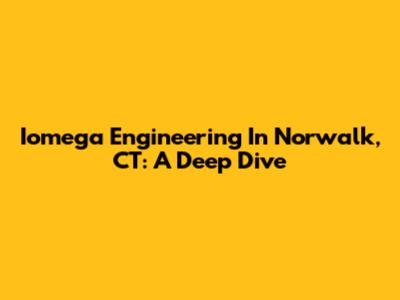 Iomega Engineering In Norwalk, CT: A Deep Dive