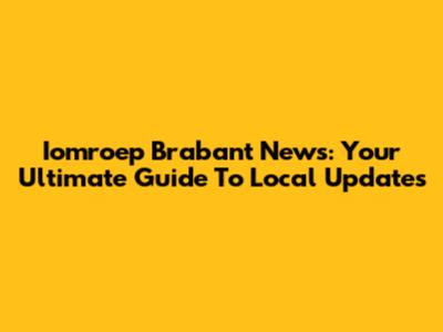 Iomroep Brabant News: Your Ultimate Guide To Local Updates