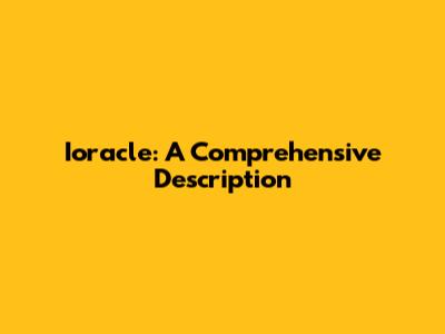 Ioracle: A Comprehensive Description