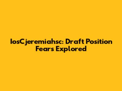 IosCjeremiahsc: Draft Position Fears Explored