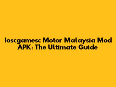 Ioscgamesc Motor Malaysia Mod APK: The Ultimate Guide