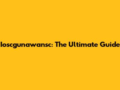 Ioscgunawansc: The Ultimate Guide