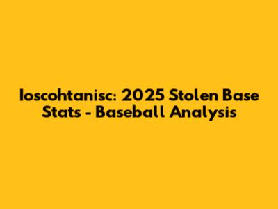 Ioscohtanisc: 2025 Stolen Base Stats - Baseball Analysis