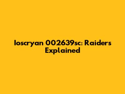 Ioscryan 002639sc: Raiders Explained