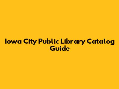 Iowa City Public Library Catalog Guide