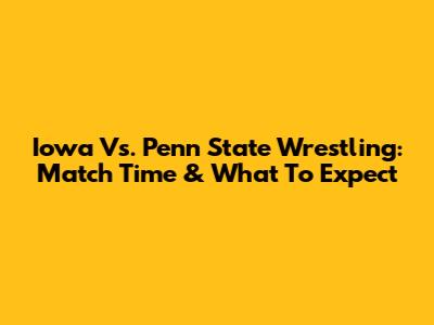 Iowa Vs. Penn State Wrestling: Match Time & What To Expect