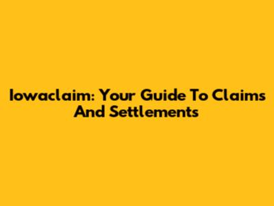 Iowaclaim: Your Guide To Claims And Settlements