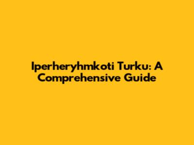 Iperheryhmkoti Turku: A Comprehensive Guide