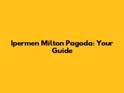 Ipermen Milton Pagoda: Your Guide
