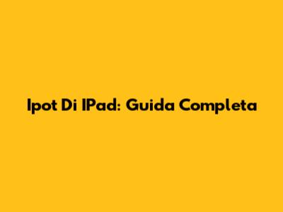 Ipot Di IPad: Guida Completa