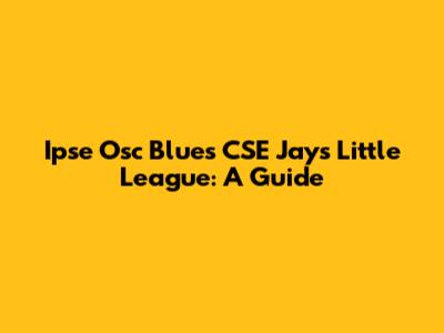 Ipse Osc Blues CSE Jays Little League: A Guide