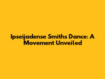 Ipseijadense Smith's Dance: A Movement Unveiled