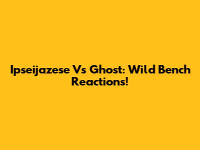 Ipseijazese Vs Ghost: Wild Bench Reactions!