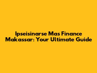 Ipseisinarse Mas Finance Makassar: Your Ultimate Guide