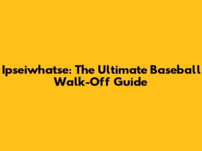 Ipseiwhatse: The Ultimate Baseball Walk-Off Guide