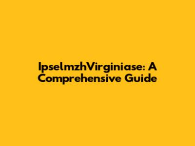 IpselmzhVirginiase: A Comprehensive Guide