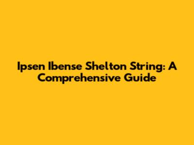 Ipsen Ibense Shelton String: A Comprehensive Guide