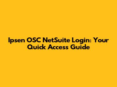 Ipsen OSC NetSuite Login: Your Quick Access Guide