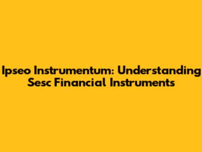 Ipseo Instrumentum: Understanding Sesc Financial Instruments