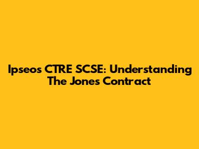 Ipseos CTRE SCSE: Understanding The Jones Contract