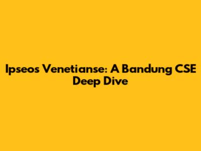 Ipseos Venetianse: A Bandung CSE Deep Dive