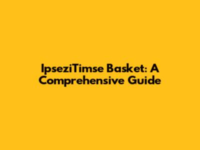 IpseziTimse Basket: A Comprehensive Guide