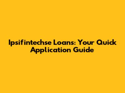 Ipsifintechse Loans: Your Quick Application Guide