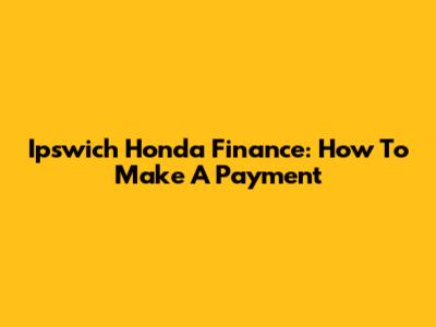 Ipswich Honda Finance: How To Make A Payment