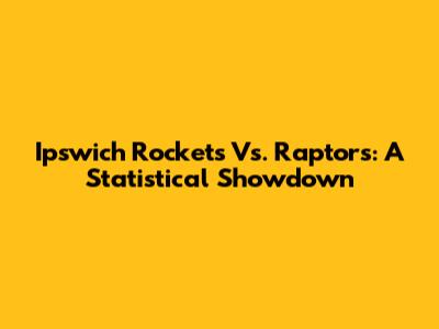 Ipswich Rockets Vs. Raptors: A Statistical Showdown
