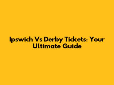 Ipswich Vs Derby Tickets: Your Ultimate Guide