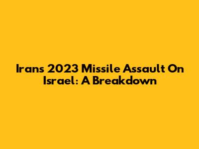 Iran's 2023 Missile Assault On Israel: A Breakdown