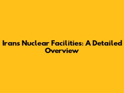 Iran's Nuclear Facilities: A Detailed Overview