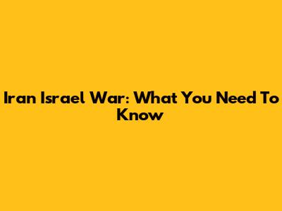 Iran Israel War: What You Need To Know