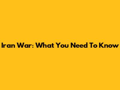 Iran War: What You Need To Know