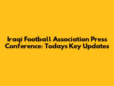 Iraqi Football Association Press Conference: Today's Key Updates