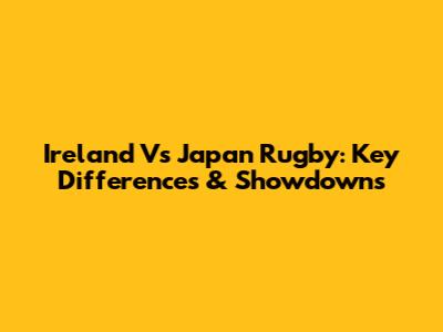 Ireland Vs Japan Rugby: Key Differences & Showdowns