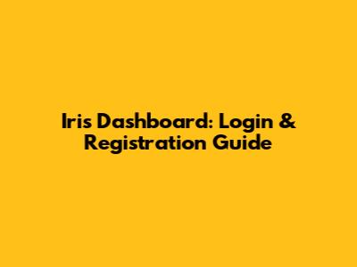 Iris Dashboard: Login & Registration Guide
