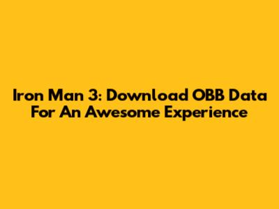 Iron Man 3: Download OBB Data For An Awesome Experience