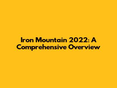 Iron Mountain 2022: A Comprehensive Overview