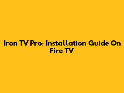 Iron TV Pro: Installation Guide On Fire TV