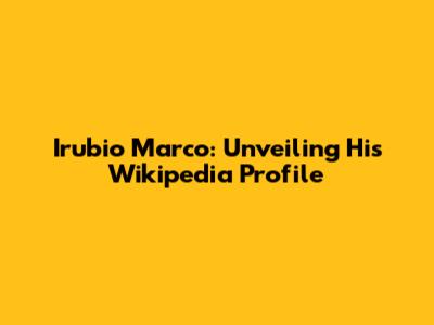 Irubio Marco: Unveiling His Wikipedia Profile