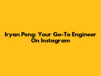 Iryan Peng: Your Go-To Engineer On Instagram