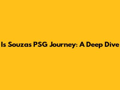 Is Souza's PSG Journey: A Deep Dive