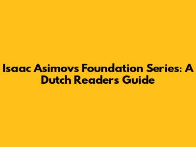 Isaac Asimov's Foundation Series: A Dutch Reader's Guide
