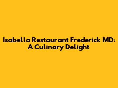 Isabella Restaurant Frederick MD: A Culinary Delight