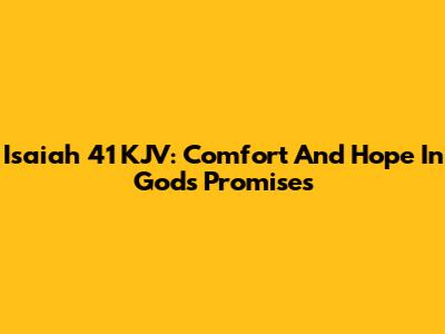 Isaiah 41 KJV: Comfort And Hope In God's Promises